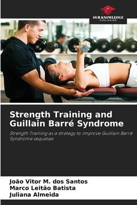 Strength Training and Guillain Barré Syndrome: Strength Training as a strategy to improve Guillain Barré Syndrome sequelae