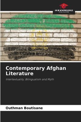 Contemporary Afghan Literature: Intertextuality, Bilingualism and Myth