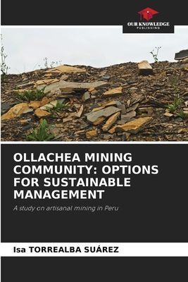 OLLACHEA MINING COMMUNITY: OPTIONS FOR SUSTAINABLE MANAGEMENT: A study on artisanal mining in Peru