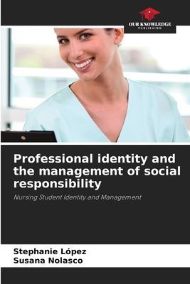 Professional identity and the management of social responsibility: Nursing Student Identity and Management