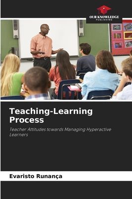 Teaching-Learning Process: Teacher Attitudes towards Managing Hyperactive Learners