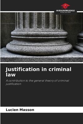 Justification in criminal law: A contribution to the general theory of criminal justification