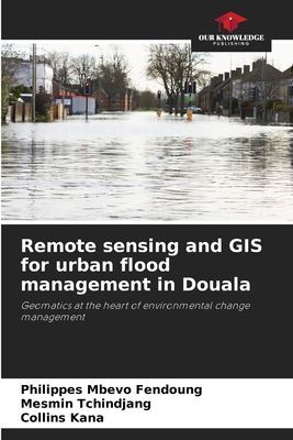 Remote sensing and GIS for urban flood management in Douala: Geomatics at the heart of environmental change management
