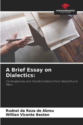 A Brief Essay on Dialectics:: Contingencies and Transformations from Heraclitus to Marx