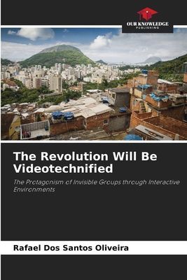 The Revolution Will Be Videotechnified: The Protagonism of Invisible Groups through Interactive Environments