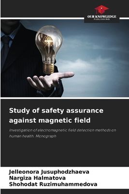 Study of safety assurance against magnetic field: Investigation of electromagnetic field detection methods on human health. Monograph