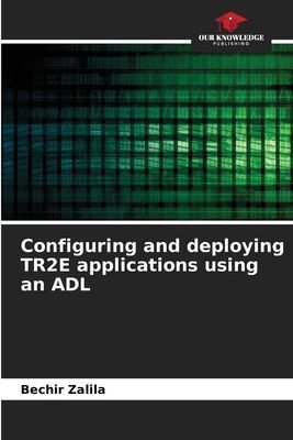 Configuring and deploying TR2E applications using an ADL