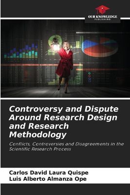 Controversy and Dispute Around Research Design and Research Methodology: Conflicts, Controversies and Disagreements in the Scientific Research Process