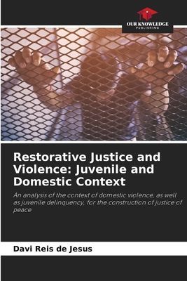 Restorative Justice and Violence: Juvenile and Domestic Context: An analysis of the context of domestic violence, as well as juvenile delinquency, for the construction of justice of peace
