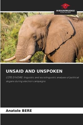 UNSAID AND UNSPOKEN: CÔTE DIVOIRE: linguistic and sociolinguistic analyses of political slogans during election campaigns