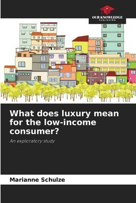 What does luxury mean for the low-income consumer?: An exploratory study