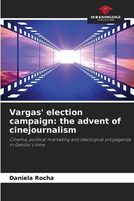 Vargas election campaign: the advent of cinejournalism: Cinema, political marketing and ideological propaganda in Getúlios time