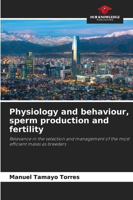 Physiology and behaviour, sperm production and fertility: Relevance in the selection and management of the most efficient males as breeders