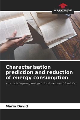 Characterisation prediction and reduction of energy consumption: An article targeting savings in institutions and domicile
