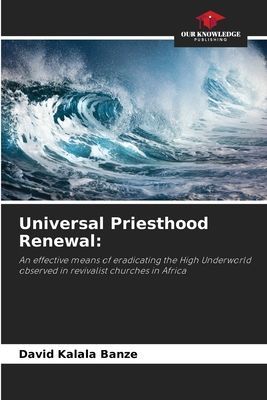 Universal Priesthood Renewal:: An effective means of eradicating the High Underworld observed in revivalist churches in Africa