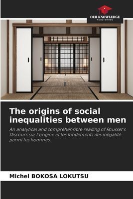 The origins of social inequalities between men: An analytical and comprehensible reading of Roussets Discours sur lorigine et les fondements des inégalité parmi les hommes.