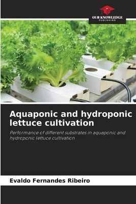 Aquaponic and hydroponic lettuce cultivation: Performance of different substrates in aquaponic and hydroponic lettuce cultivation