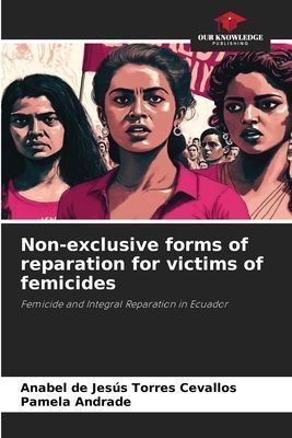 Non-exclusive forms of reparation for victims of femicides: Femicide and Integral Reparation in Ecuador