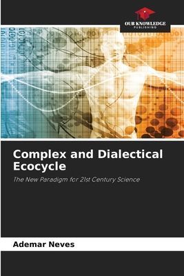 Complex and Dialectical Ecocycle: The New Paradigm for 21st Century Science