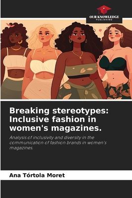 Breaking stereotypes: Inclusive fashion in womens magazines.: Analysis of inclusivity and diversity in the communication of fashion brands in womens magazines.