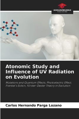 Atonomic Study and Influence of UV Radiation on Evolution: Mutations and Quantum Effects, Photoelectric Effect, Frenkels Exiton, Förster-Dexter Theory in Evolution
