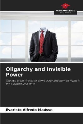 Oligarchy and Invisible Power: The two great viruses of democracy and human rights in the Mozambican state