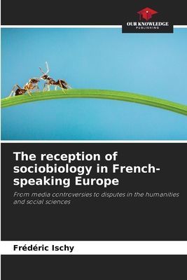 The reception of sociobiology in French-speaking Europe: From media controversies to disputes in the humanities and social sciences