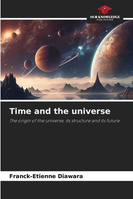 Time and the universe: The origin of the universe, its structure and its future