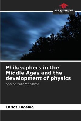 Philosophers in the Middle Ages and the development of physics: Science within the church