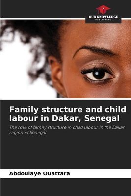 Family structure and child labour in Dakar, Senegal: The role of family structure in child labour in the Dakar region of Senegal