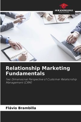 Relationship Marketing Fundamentals: Two Dimensional Perspective of Customer Relationship Management (CRM)