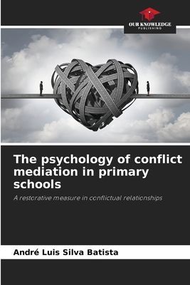 The psychology of conflict mediation in primary schools: A restorative measure in conflictual relationships