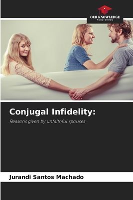 Conjugal Infidelity:: Reasons given by unfaithful spouses