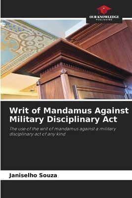 Writ of Mandamus Against Military Disciplinary Act: The use of the writ of mandamus against a military disciplinary act of any kind