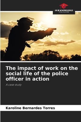 The impact of work on the social life of the police officer in action: A case study
