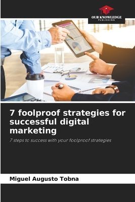 7 foolproof strategies for successful digital marketing: 7 steps to success with your foolproof strategies