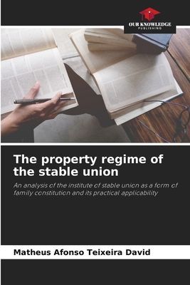 The property regime of the stable union: An analysis of the institute of stable union as a form of family constitution and its practical applicability