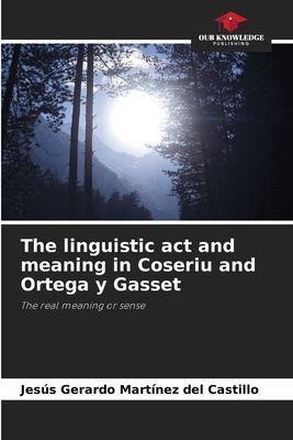 The linguistic act and meaning in Coseriu and Ortega y Gasset: The real meaning or sense
