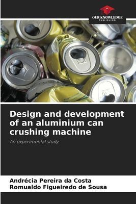 Design and development of an aluminium can crushing machine: An experimental study