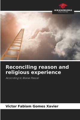 Reconciling reason and religious experience: According to Blaise Pascal