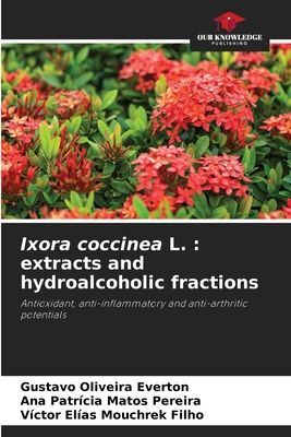Ixora coccinea L. : extracts and hydroalcoholic fractions: Antioxidant, anti-inflammatory and anti-arthritic potentials