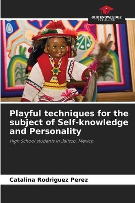 Playful techniques for the subject of Self-knowledge and Personality: High School students in Jalisco, Mexico