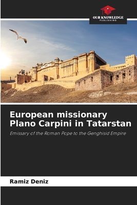European missionary Plano Carpini in Tatarstan: Emissary of the Roman Pope to the Genghisid Empire