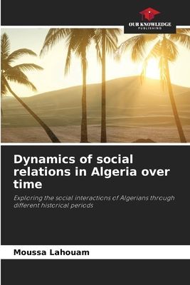 Dynamics of social relations in Algeria over time: Exploring the social interactions of Algerians through different historical periods