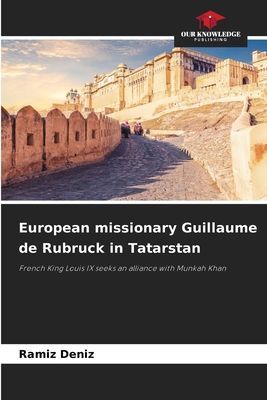 European missionary Guillaume de Rubruck in Tatarstan: French King Louis IX seeks an alliance with Munkah Khan