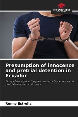 Presumption of innocence and pretrial detention in Ecuador: Study of the right to the presumption of innocence and pretrial detention in Ecuador