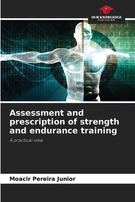 Assessment and prescription of strength and endurance training: A practical view