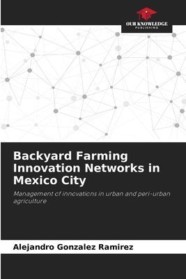Backyard Farming Innovation Networks in Mexico City: Management of innovations in urban and peri-urban agriculture
