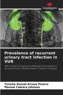 Prevalence of recurrent urinary tract infection in VUR: With antibiotic prophylaxis attended at the pediatrics service of the Dr. Roberto Gilbert Childrens Hospital.