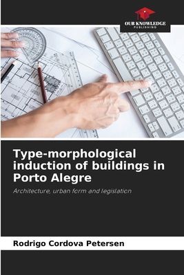 Type-morphological induction of buildings in Porto Alegre: Architecture, urban form and legislation